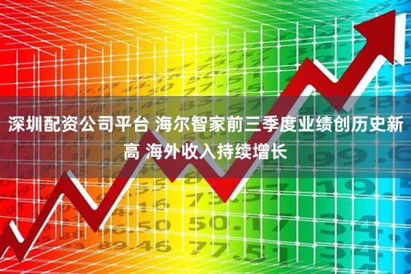 深圳配资公司平台 海尔智家前三季度业绩创历史新高 海外收入持续增长