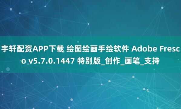 宇轩配资APP下载 绘图绘画手绘软件 Adobe Fresco v5.7.0.1447 特别版_创作_画笔_支持