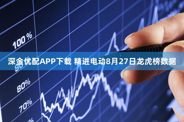 深金优配APP下载 精进电动8月27日龙虎榜数据